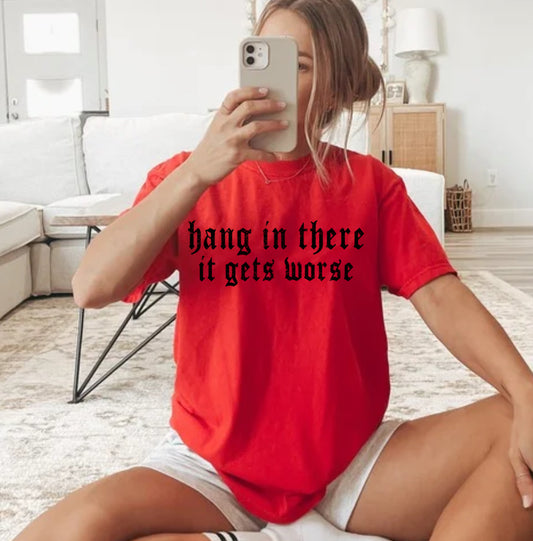 Hang in there it gets worse tee